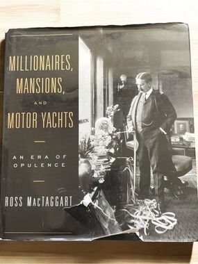 Millionaires, Mansions, and Motor Yachts An Era of Opulence by Ross MacTaggart